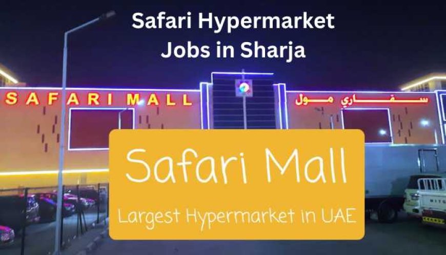 Safari Hypermarket Jobs in Sharjah Announced New Job Vacancies 2023 – Free Apply Now
