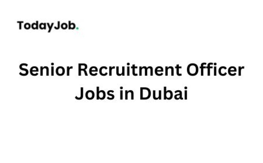 Senior Recruitment Officer Jobs in Dubai