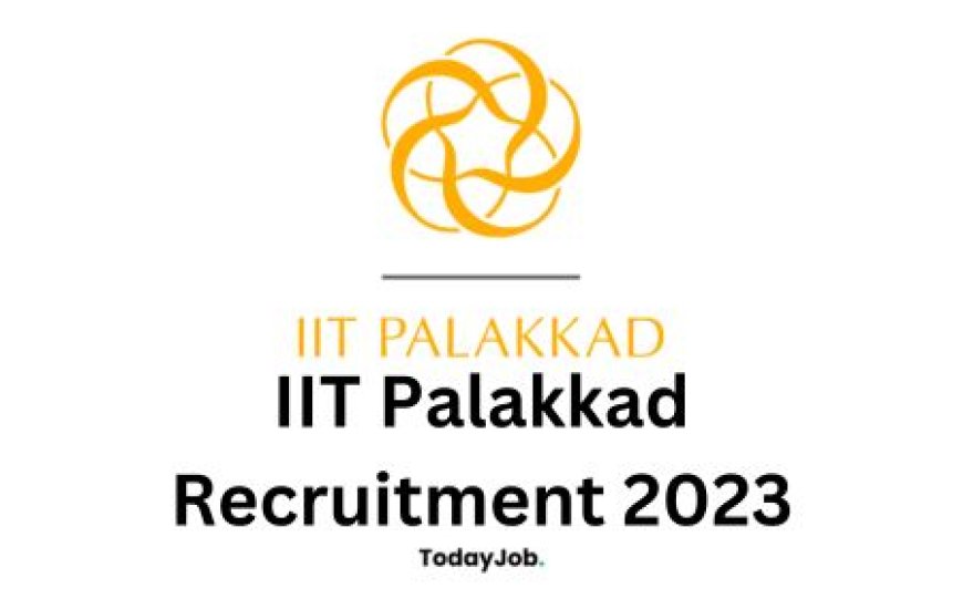 IIT Palakkad has released a recruitment notification for various positions in 2023