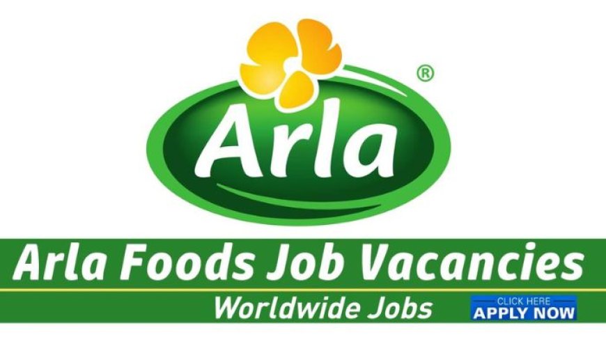 Arla Foods Careers in KSA, UK, Bahrain, and Germany