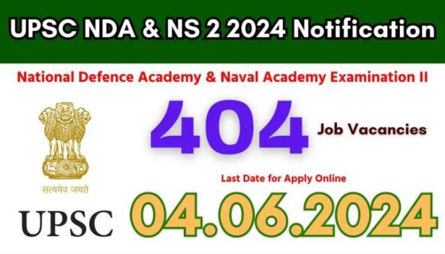 UPSC Recruitment 2024 - Apply Online for 404 National Defence Academy & Naval Academy Posts